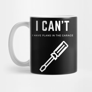 I can't I have plans in the garage Mug